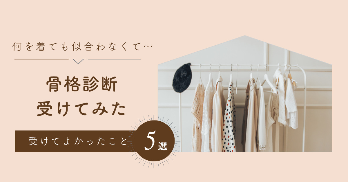 「自分に似合う」がわかる！骨格・顔タイプ・パーソナルカラー診断を受けて感じた５つの効果