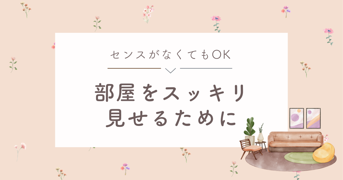 【部屋をスッキリ見せたい】そのために意識している４つのこと