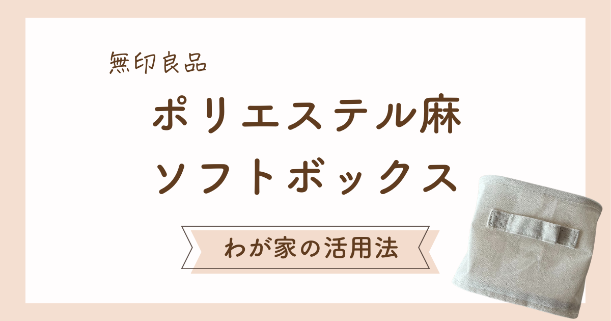 【無印良品　ポリエステル麻ソフトボックス】おすすめ活用法