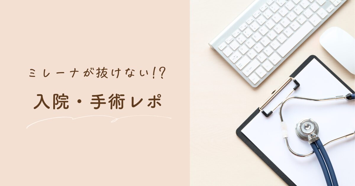 ミレーナが抜けない!? 手術・入院までのリアル体験談